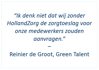 Quote Reinier de Groot van Green Talent: "Ik denk niet dat wij zonder HollandZorg de zorgtoeslag voor onze medewerkers zouden aanvragen"